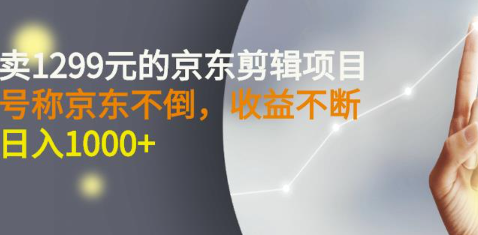 京东剪辑项目，号称京东不倒，收益不停止，日入1000+