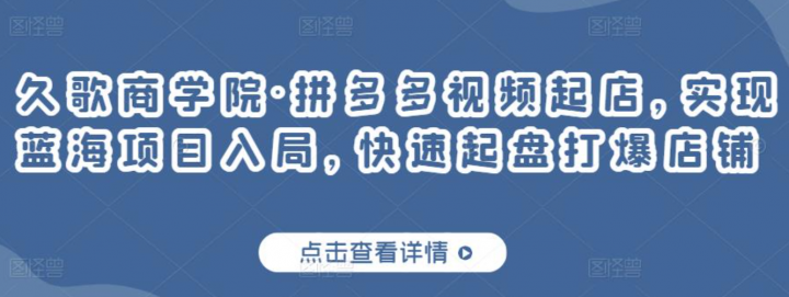 拼多多视频起店，实现蓝海项目入局，快速起盘打爆店铺