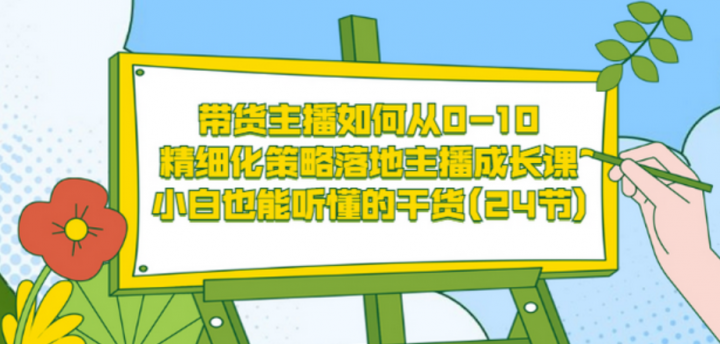 带货主播如何从0-10，精细化策略落地主播成长课
