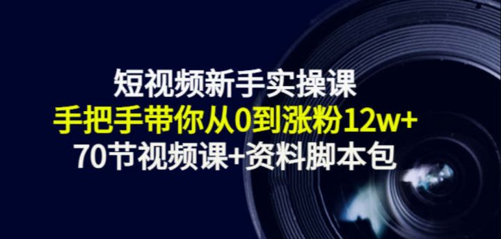 短视频新手实操课：手把手带你从0到涨粉12W+
