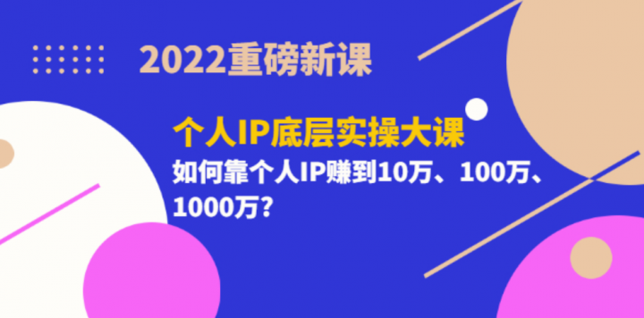 《个人IP底层实操大课》如何靠个人IP赚到10万、100万、1000万