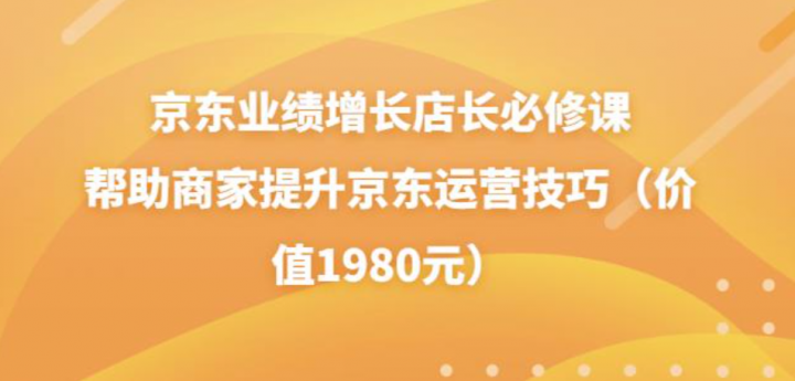 京东业绩增长店长必修课：帮助商家提升京东运营技巧