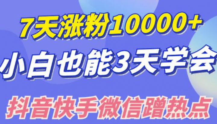 小白也可7天涨粉10000+，3招学会在抖音快手微信蹭热点搞流量