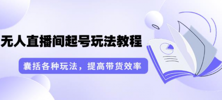 言团队·无人直播间起号玩法教程：囊括各种玩法，提高带货效率