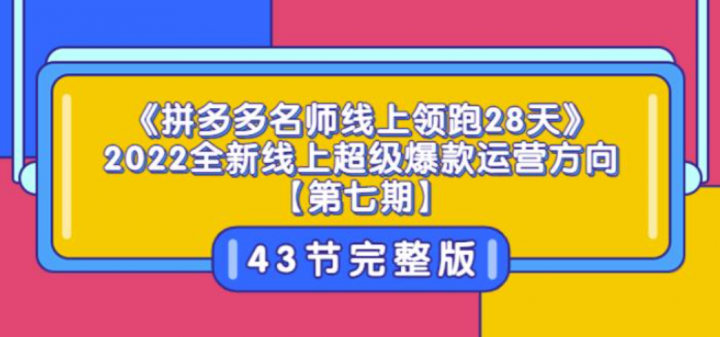 《拼多多名师线上领跑28天》2022全新线上超级爆款运营方向