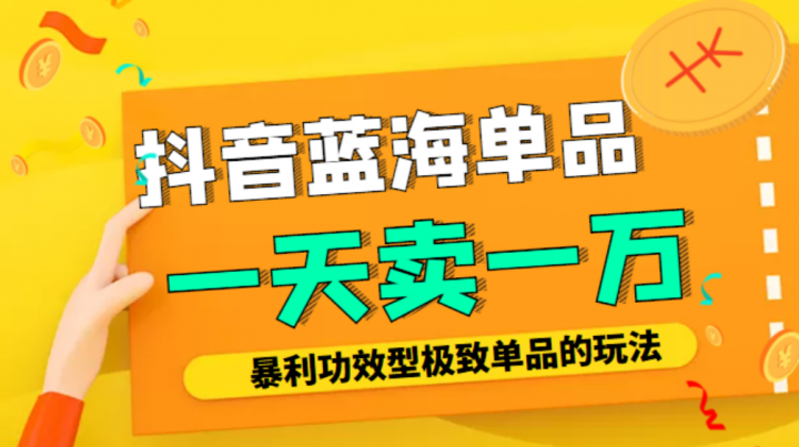 抖音蓝海单品，一天卖一万！暴利功效型极致单品的玩法
