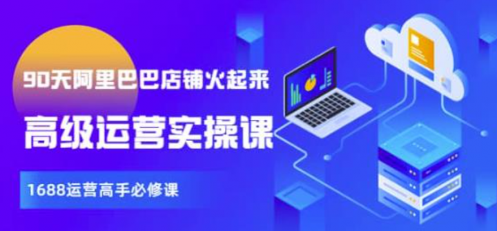【90天阿里巴巴店铺火起来】高级运营实操课