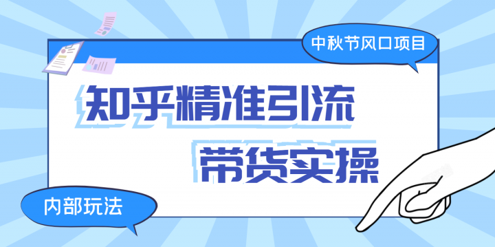 中秋节风口项目：知乎精准引流+带货实操