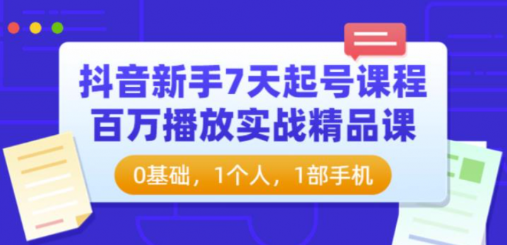 抖音新手7天起号课程：百万播放实战精品课