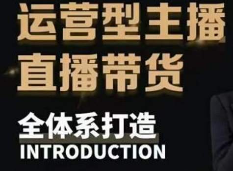 零基础电商教学，运营型主播直播带货全体系打造