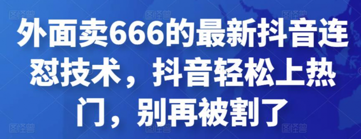 外面卖666的最新抖音连怼技术，抖音轻松上热门，别再被割了