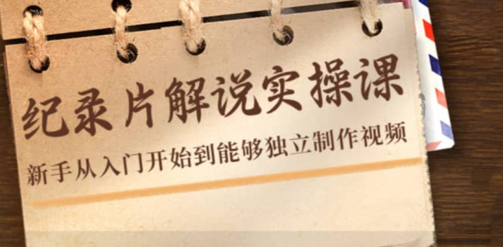 纪录片解说实操课，新手从入门开始到能够独立制作视频