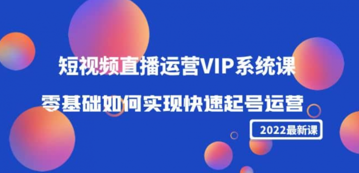 2022短视频直播运营VIP系统课