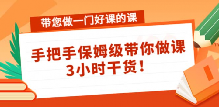带您做一门好课的课：手把手保姆级带你做课，3小时干货