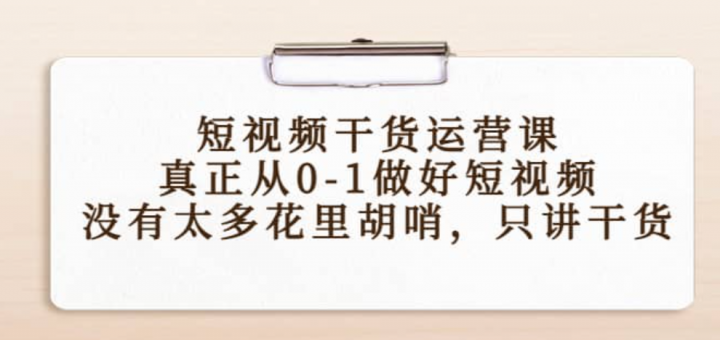 从0-1做好短视频，没有太多花里胡哨，只讲干货