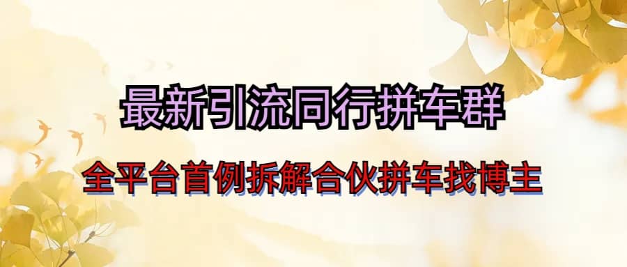 最新引流同行拼车群，合伙拼车找博主，日引百人新玩法