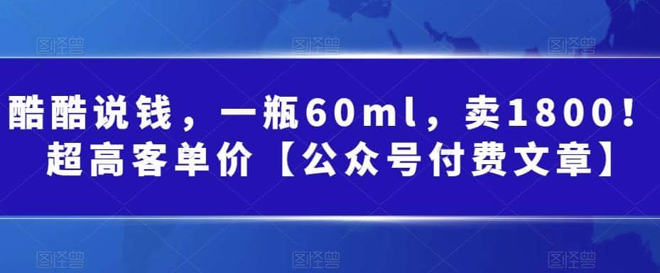酷酷说钱,一瓶60ml,卖1800!超高客单价【公众号付费文章】