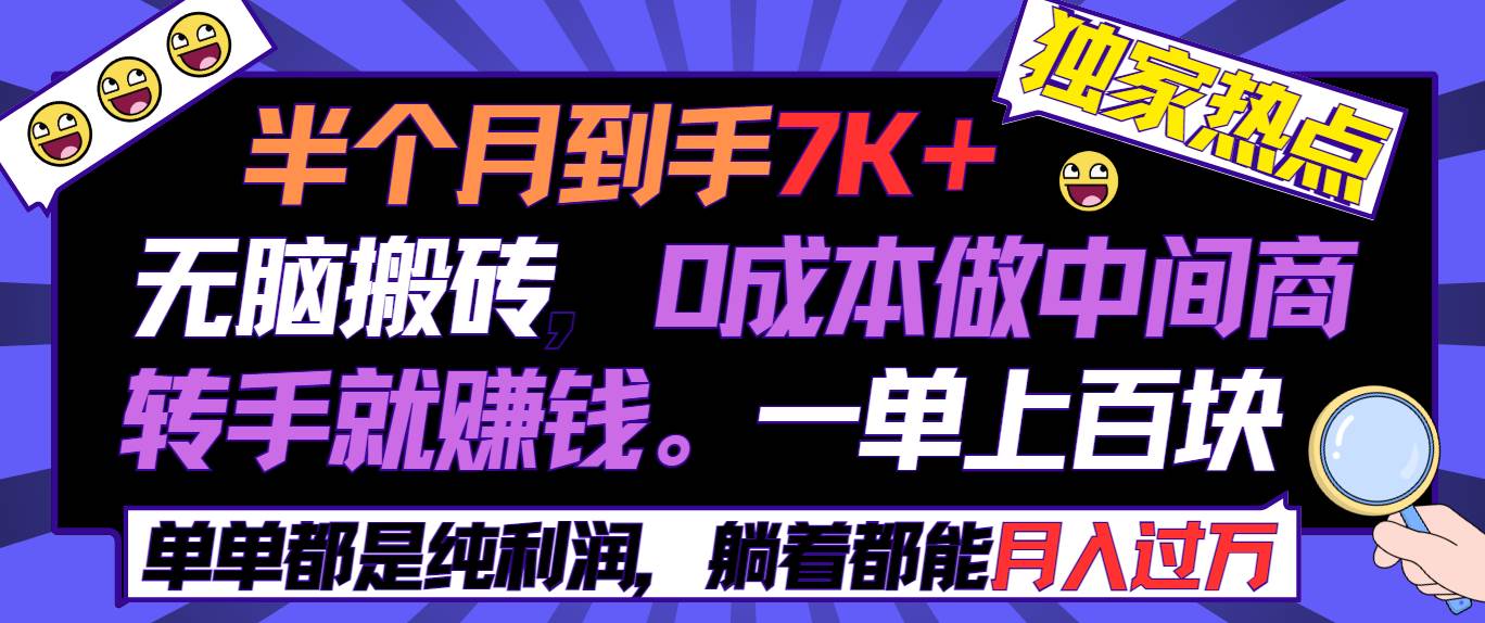 半个月收益7K+，无脑搬砖，0成本做中间商，转手就赚钱，一单上百块，单单都是纯利润，躺着都能月入过万