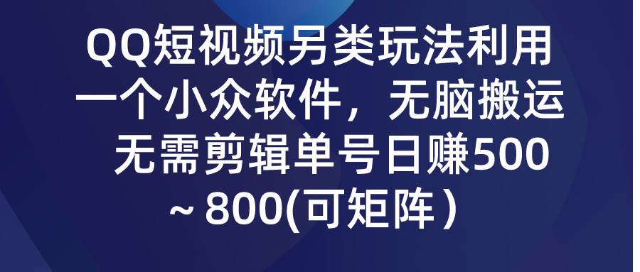QQ短视频另类玩法，利用一个小众软件，无脑搬运，无需剪辑单号日赚500～800
