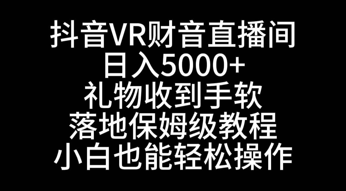 抖音VR财神直播间，日入5000 ，礼物收到手软，落地式保姆级教程，小白也能轻松操作