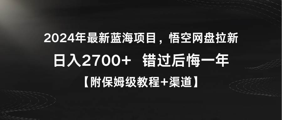 2024年最新蓝海项目，悟空网盘拉新，日入2700+错过后悔一年【附保姆级教程】